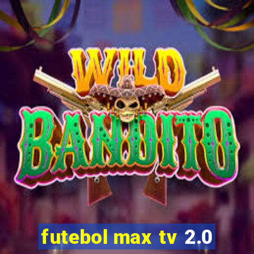 futebol max tv 2.0